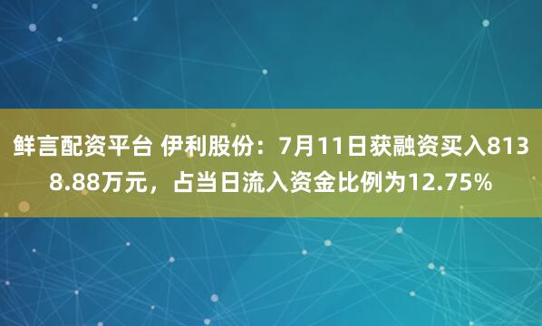 鲜言配资平台 伊利股份：7月11日获融资买入8138.88万元，占当日流入资金比例为12.75%